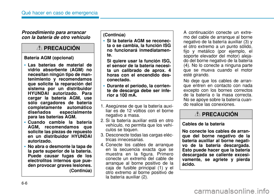 Hyundai H350 2015 Manual del propietario (in Spanish) 6-6
Qué hacer en caso de emergencia
Procedimiento para arrancar con la batería de otro vehículo1. Asegúrese de que la batería auxi-liar es de 12 voltios con el borne negativo a masa.
2. Si la bat Hyundai H350 2015 Manual del propietario (in Spanish) 6-6
Qué hacer en caso de emergencia
Procedimiento para arrancar con la batería de otro vehículo1. Asegúrese de que la batería auxi-liar es de 12 voltios con el borne negativo a masa.
2. Si la bat