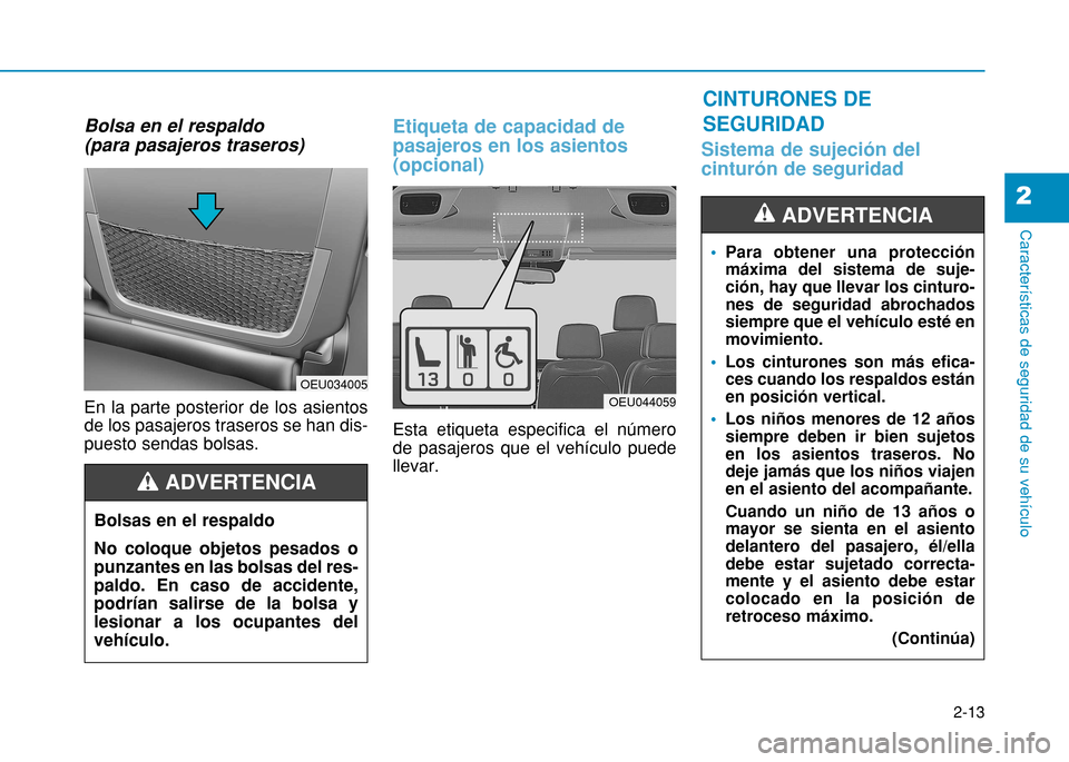Hyundai H350 2015  Manual del propietario (in Spanish) 2-13
Características de seguridad de su vehículo
2
Bolsa en el respaldo  (para pasajeros traseros) En la parte posterior de los asientos de los pasajeros traseros se han dis-puesto sendas bolsas.Eti