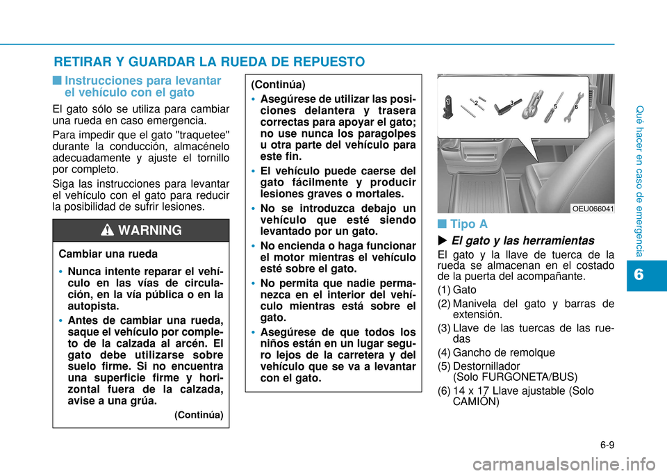 Hyundai H350 2015 Manual del propietario (in Spanish) 6-9
Qué hacer en caso de emergencia
6
nInstrucciones para levantar el vehículo con el gato
El gato sólo se utiliza para cambiar una rueda en caso emergencia. Para impedir que el gato "traquetee" du Hyundai H350 2015 Manual del propietario (in Spanish) 6-9
Qué hacer en caso de emergencia
6
nInstrucciones para levantar el vehículo con el gato
El gato sólo se utiliza para cambiar una rueda en caso emergencia. Para impedir que el gato "traquetee" du