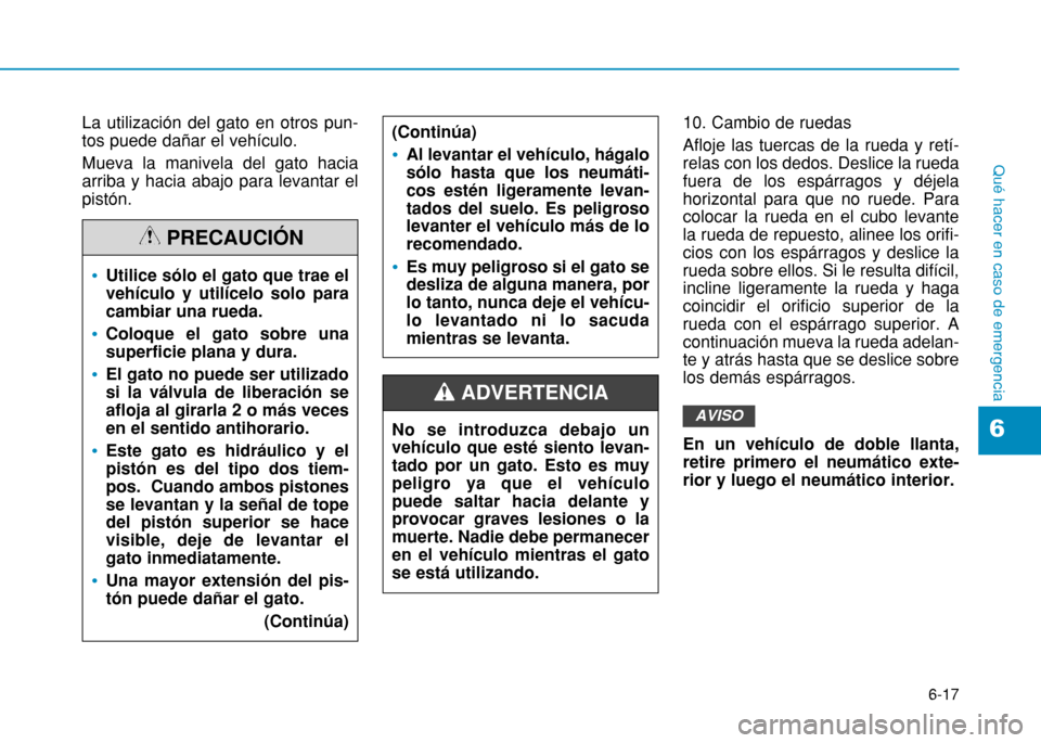 Hyundai H350 2015 Manual del propietario (in Spanish) 6-17
Qué hacer en caso de emergencia
6
La utilización del gato en otros pun- tos puede dañar el vehículo. Mueva la manivela del gato hacia arriba y hacia abajo para levantar elpistón.10. Cambio d Hyundai H350 2015 Manual del propietario (in Spanish) 6-17
Qué hacer en caso de emergencia
6
La utilización del gato en otros pun- tos puede dañar el vehículo. Mueva la manivela del gato hacia arriba y hacia abajo para levantar elpistón.10. Cambio d
