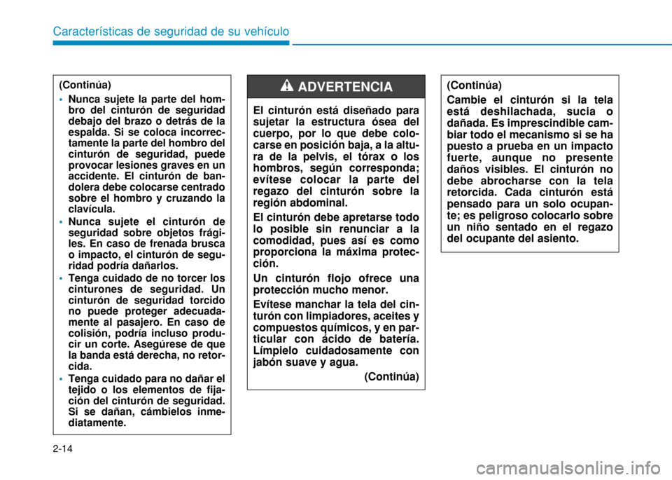 Hyundai H350 2015  Manual del propietario (in Spanish) 2-14
Características de seguridad de su vehículo
(Continúa)
Nunca sujete la parte del hom- bro del cinturón de seguridaddebajo del brazo o detrás de laespalda. Si se coloca incorrec-tamente la pa