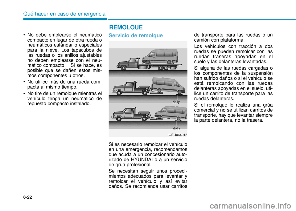 Hyundai H350 2015 Manual del propietario (in Spanish) 6-22
Qué hacer en caso de emergencia
No debe emplearse el neumáticocompacto en lugar de otra rueda o neumáticos estándar o especialespara la nieve. Los tapacubos delas ruedas o los anillos ajusta Hyundai H350 2015 Manual del propietario (in Spanish) 6-22
Qué hacer en caso de emergencia
No debe emplearse el neumáticocompacto en lugar de otra rueda o neumáticos estándar o especialespara la nieve. Los tapacubos delas ruedas o los anillos ajusta