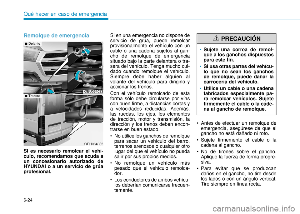 Hyundai H350 2015 Manual del propietario (in Spanish) 6-24
Qué hacer en caso de emergencia
Remolque de emergencia
Si es necesario remolcar el vehí- culo, recomendamos que acuda aun concesionario autorizado deHYUNDAI o a un servicio de grúaprofesional. Hyundai H350 2015 Manual del propietario (in Spanish) 6-24
Qué hacer en caso de emergencia
Remolque de emergencia
Si es necesario remolcar el vehí- culo, recomendamos que acuda aun concesionario autorizado deHYUNDAI o a un servicio de grúaprofesional.
