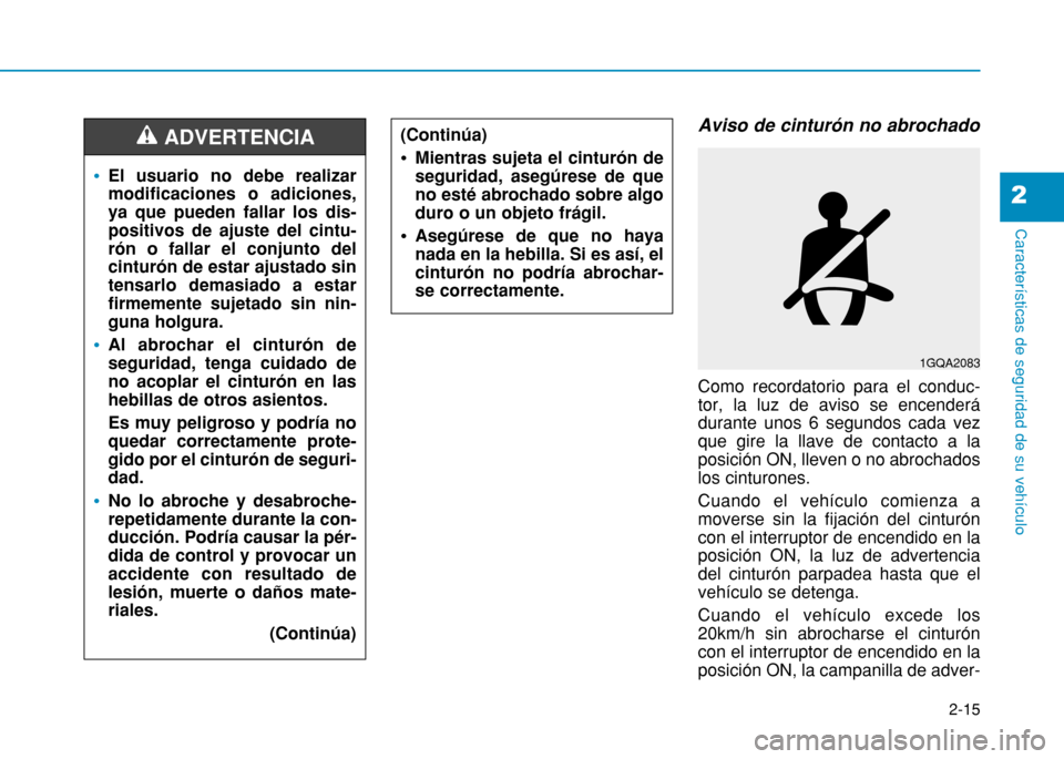 Hyundai H350 2015  Manual del propietario (in Spanish) 2-15
Características de seguridad de su vehículo
2
Aviso de cinturón no abrochado Como recordatorio para el conduc- tor, la luz de aviso se encenderádurante unos 6 segundos cada vezque gire la lla