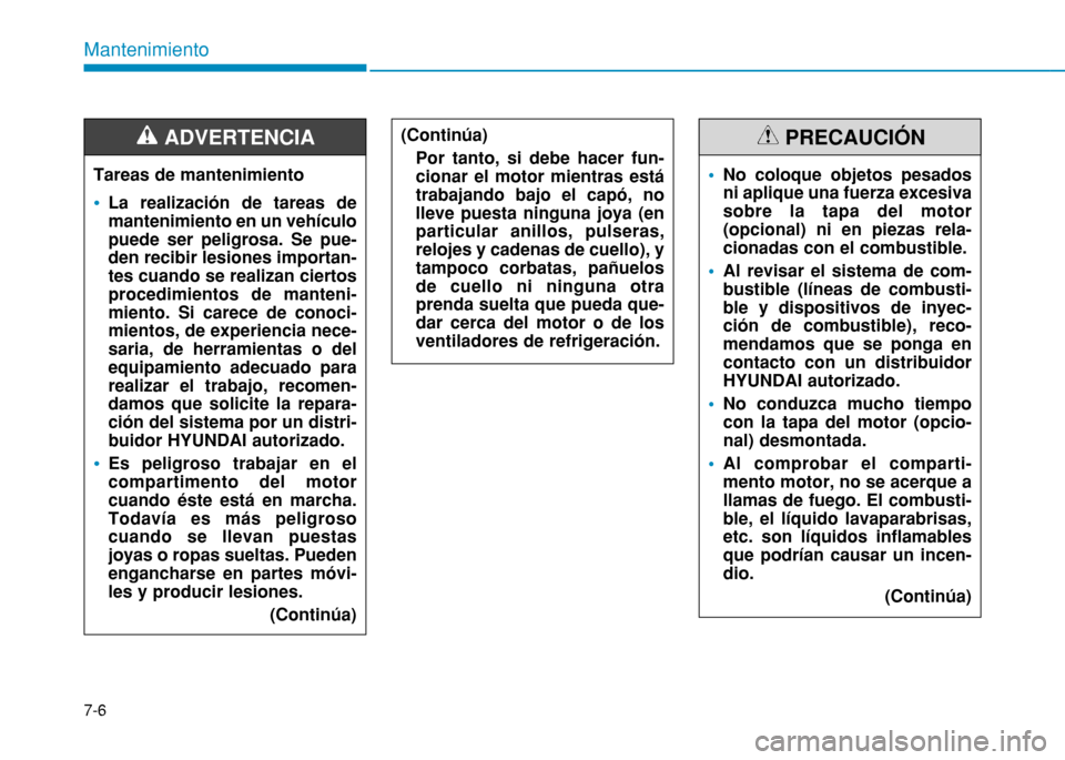 Hyundai H350 2015 Manual del propietario (in Spanish) 7-6
Mantenimiento
Tareas de mantenimiento
La realización de tareas de mantenimiento en un vehículopuede ser peligrosa. Se pue-den recibir lesiones importan-tes cuando se realizan ciertosprocedimient Hyundai H350 2015 Manual del propietario (in Spanish) 7-6
Mantenimiento
Tareas de mantenimiento
La realización de tareas de mantenimiento en un vehículopuede ser peligrosa. Se pue-den recibir lesiones importan-tes cuando se realizan ciertosprocedimient