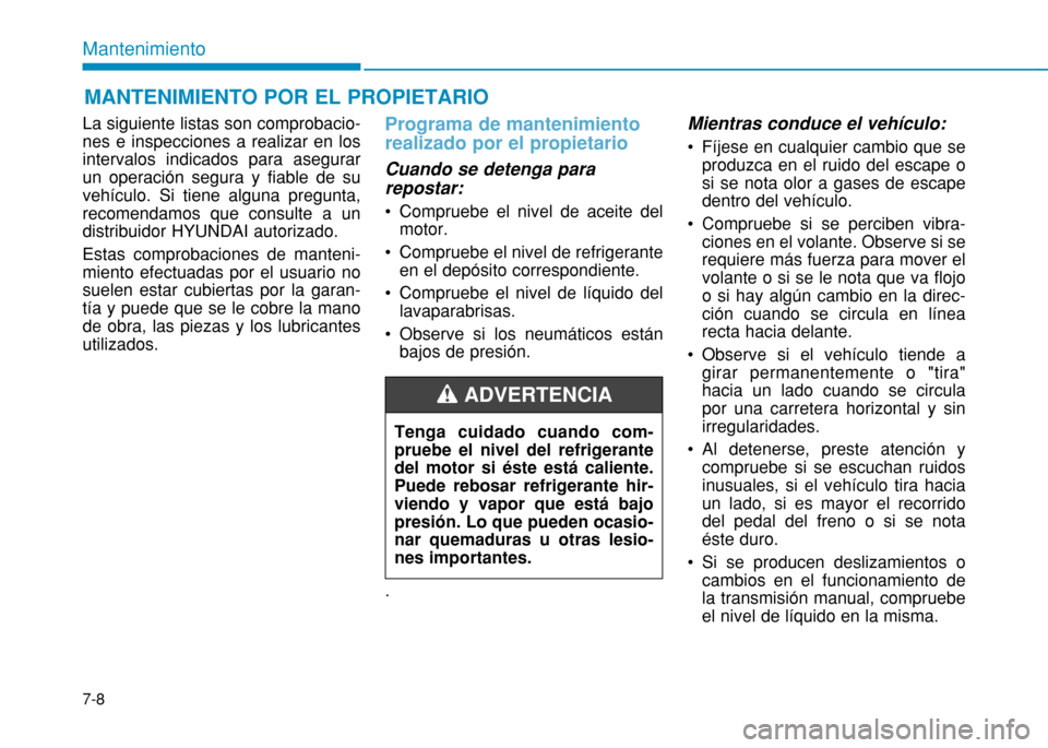 Hyundai H350 2015 Manual del propietario (in Spanish) 7-8
Mantenimiento
La siguiente listas son comprobacio- nes e inspecciones a realizar en losintervalos indicados para asegurarun operación segura y fiable de suvehículo. Si tiene alguna pregunta,reco Hyundai H350 2015 Manual del propietario (in Spanish) 7-8
Mantenimiento
La siguiente listas son comprobacio- nes e inspecciones a realizar en losintervalos indicados para asegurarun operación segura y fiable de suvehículo. Si tiene alguna pregunta,reco