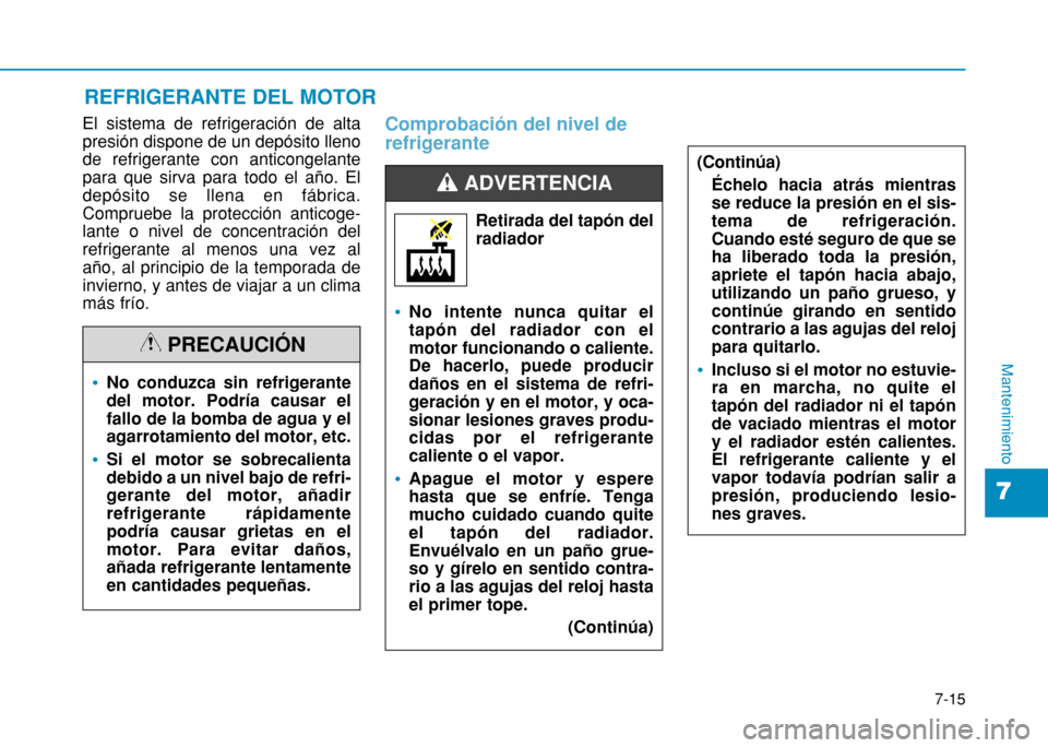Hyundai H350 2015  Manual del propietario (in Spanish) 7-15
7
Mantenimiento
El sistema de refrigeración de alta presión dispone de un depósito llenode refrigerante con anticongelantepara que sirva para todo el año. Eldepósito se llena en fábrica.Com