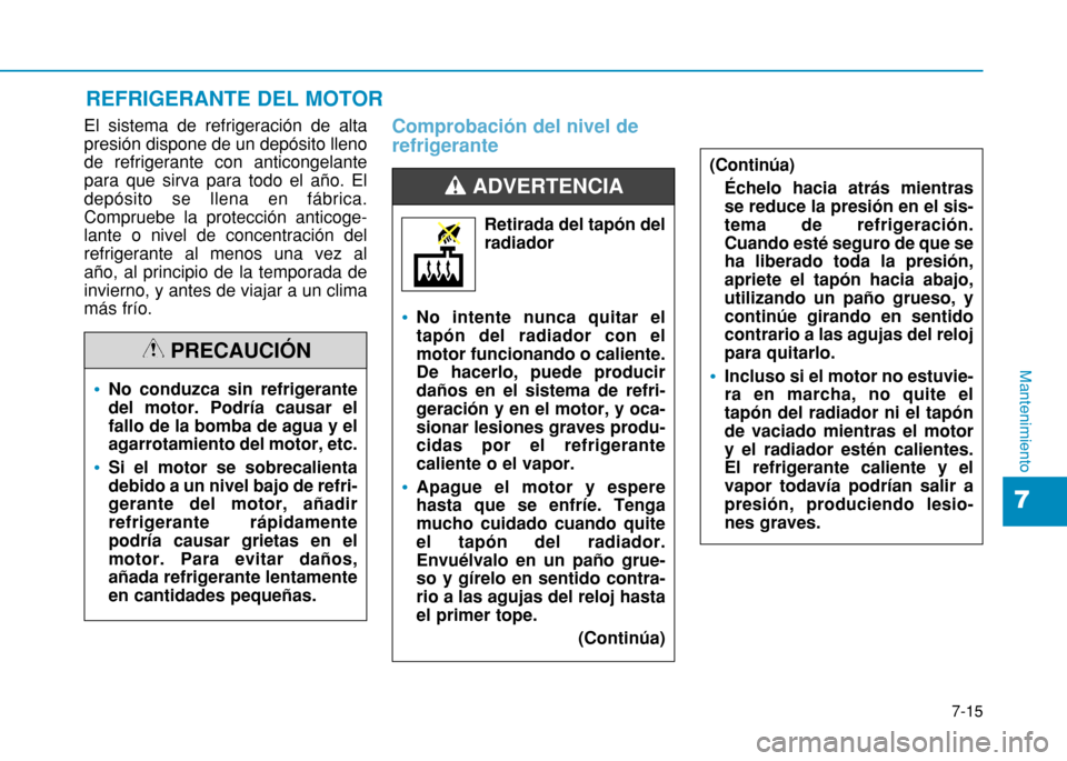 Hyundai H350 2015 Manual del propietario (in Spanish) 7-15
7
Mantenimiento
El sistema de refrigeración de alta presión dispone de un depósito llenode refrigerante con anticongelantepara que sirva para todo el año. Eldepósito se llena en fábrica.Com Hyundai H350 2015 Manual del propietario (in Spanish) 7-15
7
Mantenimiento
El sistema de refrigeración de alta presión dispone de un depósito llenode refrigerante con anticongelantepara que sirva para todo el año. Eldepósito se llena en fábrica.Com