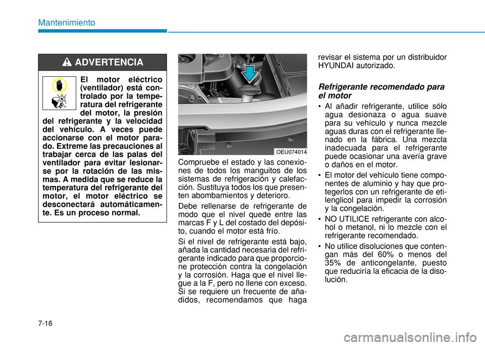 Hyundai H350 2015 Manual del propietario (in Spanish) 7-16
Mantenimiento
Compruebe el estado y las conexio- nes de todos los manguitos de lossistemas de refrigeración y calefac-ción. Sustituya todos los que presen-ten abombamientos y deterioro. Debe re Hyundai H350 2015 Manual del propietario (in Spanish) 7-16
Mantenimiento
Compruebe el estado y las conexio- nes de todos los manguitos de lossistemas de refrigeración y calefac-ción. Sustituya todos los que presen-ten abombamientos y deterioro. Debe re