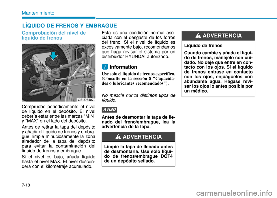Hyundai H350 2015 Manual del propietario (in Spanish) 7-18
Mantenimiento
Comprobación del nivel de líquido de frenos
Compruebe periódicamente el nivel de líquido en el depósito. El niveldebería estar entre las marcas "MIN"y "MAX" en el lado del de Hyundai H350 2015 Manual del propietario (in Spanish) 7-18
Mantenimiento
Comprobación del nivel de líquido de frenos
Compruebe periódicamente el nivel de líquido en el depósito. El niveldebería estar entre las marcas "MIN"y "MAX" en el lado del de