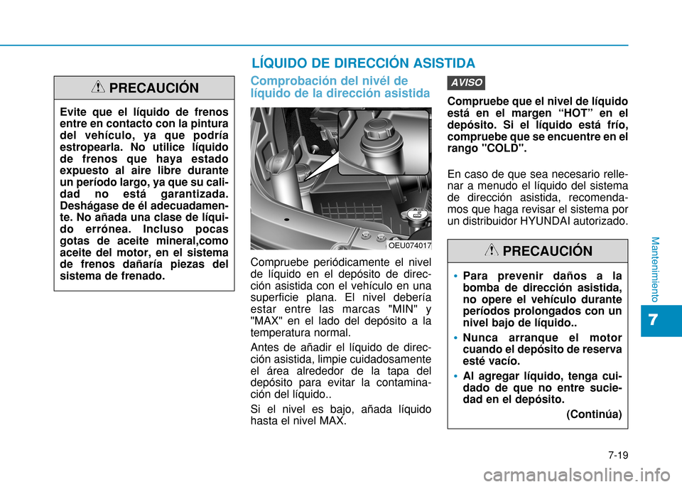 Hyundai H350 2015 Manual del propietario (in Spanish) 7-19
7
Mantenimiento
Comprobación del nivél de líquido de la dirección asistida
Compruebe periódicamente el nivel de líquido en el depósito de direc-ción asistida con el vehículo en unasuperf Hyundai H350 2015 Manual del propietario (in Spanish) 7-19
7
Mantenimiento
Comprobación del nivél de líquido de la dirección asistida
Compruebe periódicamente el nivel de líquido en el depósito de direc-ción asistida con el vehículo en unasuperf