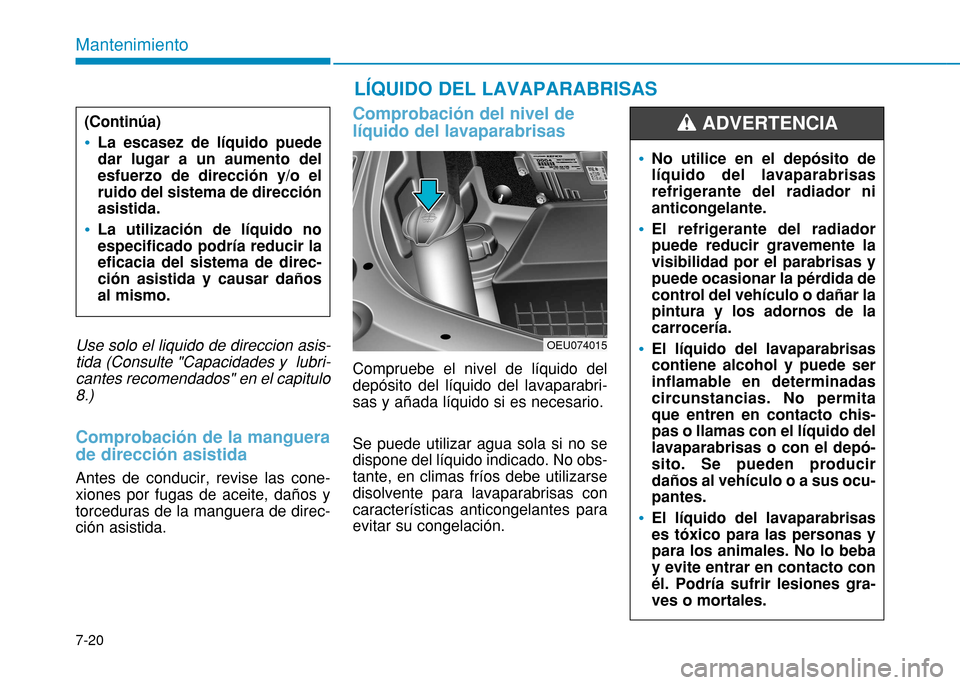 Hyundai H350 2015 Manual del propietario (in Spanish) Use solo el liquido de direccion asis-tida (Consulte "Capacidades y lubri- cantes recomendados" en el capitulo8.)
Comprobación de la manguera de dirección asistida
Antes de conducir, revise las con Hyundai H350 2015 Manual del propietario (in Spanish) Use solo el liquido de direccion asis-tida (Consulte "Capacidades y lubri- cantes recomendados" en el capitulo8.)
Comprobación de la manguera de dirección asistida
Antes de conducir, revise las con