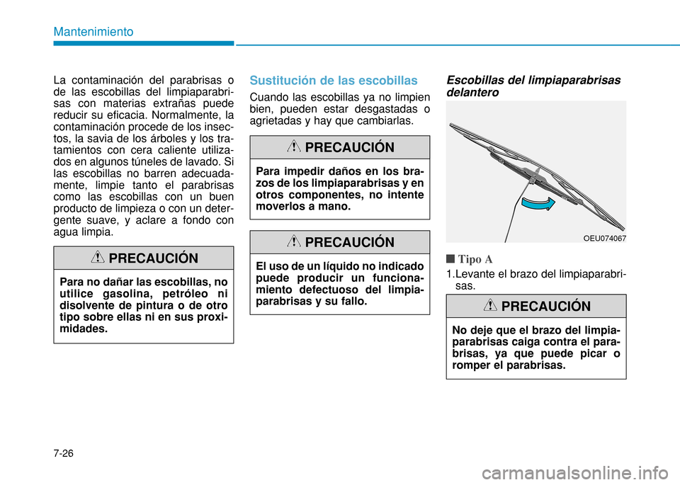 Hyundai H350 2015 Manual del propietario (in Spanish) 7-26
Mantenimiento
La contaminación del parabrisas o de las escobillas del limpiaparabri-sas con materias extrañas puedereducir su eficacia. Normalmente, lacontaminación procede de los insec-tos, l Hyundai H350 2015 Manual del propietario (in Spanish) 7-26
Mantenimiento
La contaminación del parabrisas o de las escobillas del limpiaparabri-sas con materias extrañas puedereducir su eficacia. Normalmente, lacontaminación procede de los insec-tos, l
