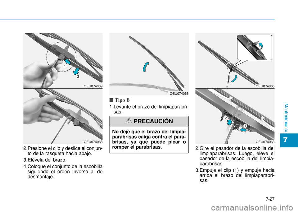 Hyundai H350 2015 Manual del propietario (in Spanish) 7-27
7
Mantenimiento
2.Presione el clip y deslice el conjun-to de la rasqueta hacia abajo.
3.Elévela del brazo.
4.Coloque el conjunto de la escobilla siguiendo el orden inverso al de desmontaje.
n T Hyundai H350 2015 Manual del propietario (in Spanish) 7-27
7
Mantenimiento
2.Presione el clip y deslice el conjun-to de la rasqueta hacia abajo.
3.Elévela del brazo.
4.Coloque el conjunto de la escobilla siguiendo el orden inverso al de desmontaje.
n T