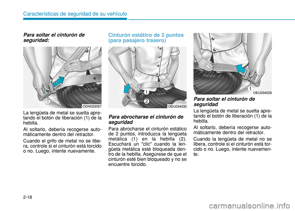 Hyundai H350 2015 Manual del propietario (in Spanish) 2-18
Características de seguridad de su vehículo
Para soltar el cinturón de seguridad: La lengüeta de metal se suelta apre- tando el botón de liberación (1) de lahebilla. Al soltarlo, debería r Hyundai H350 2015 Manual del propietario (in Spanish) 2-18
Características de seguridad de su vehículo
Para soltar el cinturón de seguridad: La lengüeta de metal se suelta apre- tando el botón de liberación (1) de lahebilla. Al soltarlo, debería r