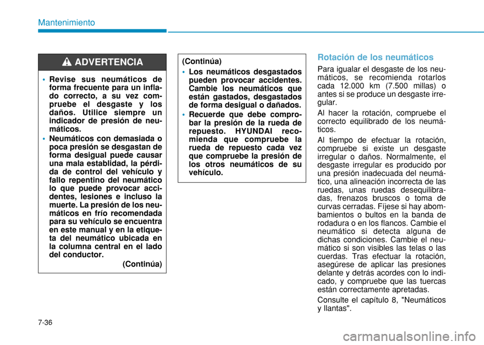 Hyundai H350 2015  Manual del propietario (in Spanish) 7-36
Mantenimiento
Rotación de los neumáticos 
Para igualar el desgaste de los neu- máticos, se recomienda rotarloscada 12.000 km (7.500 millas) oantes si se produce un desgaste irre-gular. Al hace