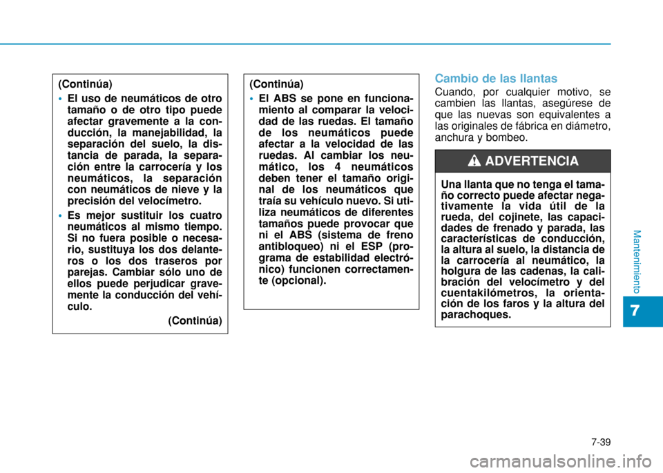 Hyundai H350 2015  Manual del propietario (in Spanish) 7-39
7
Mantenimiento
Cambio de las llantas 
Cuando, por cualquier motivo, se cambien las llantas, asegúrese deque las nuevas son equivalentes alas originales de fábrica en diámetro,anchura y bombeo