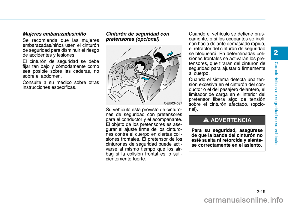 Hyundai H350 2015  Manual del propietario (in Spanish) 2-19
Características de seguridad de su vehículo
2
Mujeres embarazadas/niño Se recomienda que las mujeres embarazadas/niños usen el cinturónde seguridad para disminuir el riesgode accidentes y le