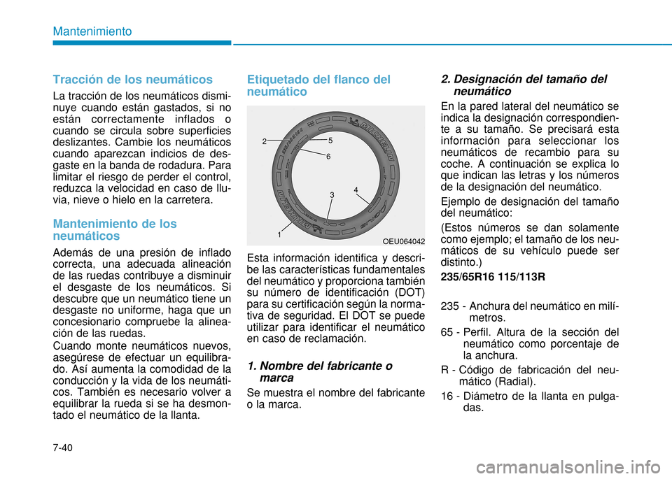 Hyundai H350 2015 Manual del propietario (in Spanish) 7-40
Mantenimiento
Tracción de los neumáticos
La tracción de los neumáticos dismi- nuye cuando están gastados, si noestán correctamente inflados ocuando se circula sobre superficiesdeslizantes. Hyundai H350 2015 Manual del propietario (in Spanish) 7-40
Mantenimiento
Tracción de los neumáticos
La tracción de los neumáticos dismi- nuye cuando están gastados, si noestán correctamente inflados ocuando se circula sobre superficiesdeslizantes.