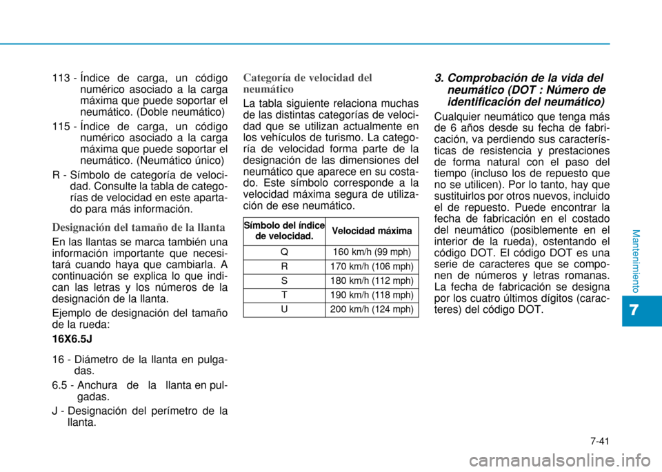 Hyundai H350 2015 Manual del propietario (in Spanish) 7-41
7
Mantenimiento
113 - Índice de carga, un código
numérico asociado a la carga máxima que puede soportar elneumático. (Doble neumático)
115 - Í ndice de carga, un código
numérico asociado Hyundai H350 2015 Manual del propietario (in Spanish) 7-41
7
Mantenimiento
113 - Índice de carga, un código
numérico asociado a la carga máxima que puede soportar elneumático. (Doble neumático)
115 - Í ndice de carga, un código
numérico asociado