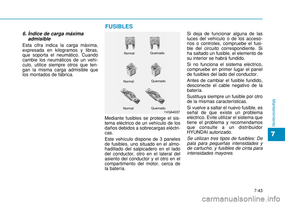 Hyundai H350 2015 Manual del propietario (in Spanish) 7-43
7
Mantenimiento
6. Índice de carga máximaadmisible
Esta cifra indica la carga máxima, expresada en kilogramos y libras,que soporta el neumático. Cuandocambie los neumáticos de un vehí-culo, Hyundai H350 2015 Manual del propietario (in Spanish) 7-43
7
Mantenimiento
6. Índice de carga máximaadmisible
Esta cifra indica la carga máxima, expresada en kilogramos y libras,que soporta el neumático. Cuandocambie los neumáticos de un vehí-culo,