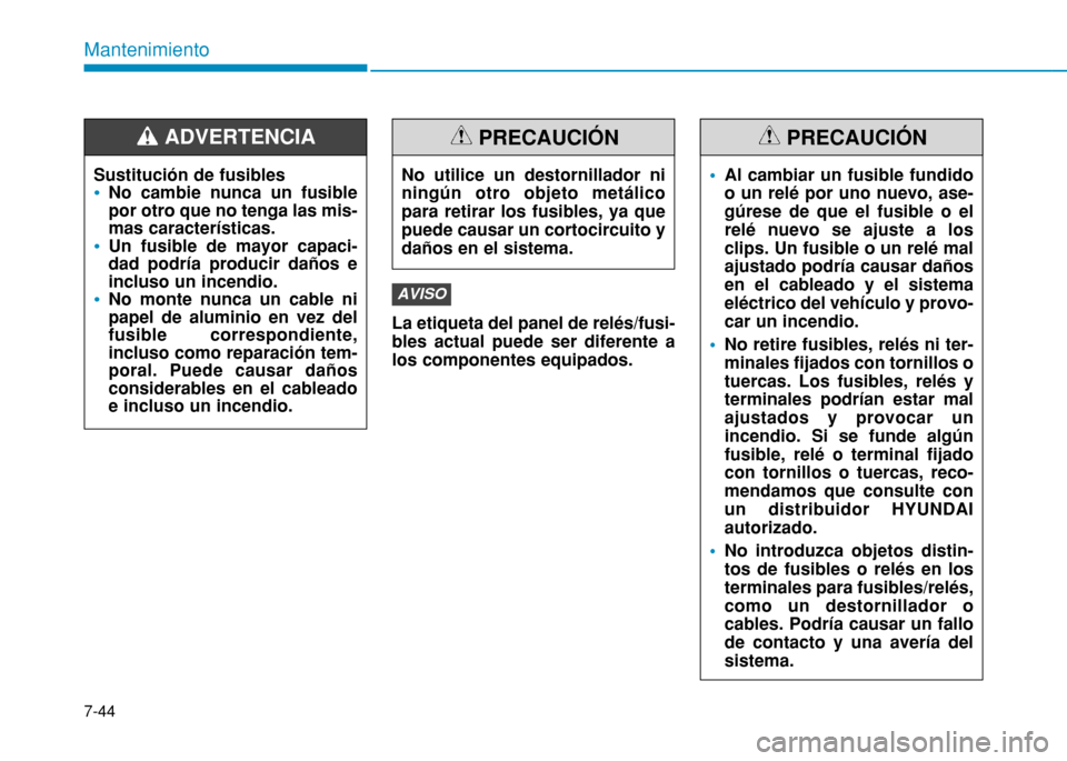 Hyundai H350 2015 Manual del propietario (in Spanish) 7-44
Mantenimiento
La etiqueta del panel de relés/fusi- bles actual puede ser diferente alos componentes equipados.
AVISO
Sustitución de fusibles
No cambie nunca un fusible por otro que no tenga las Hyundai H350 2015 Manual del propietario (in Spanish) 7-44
Mantenimiento
La etiqueta del panel de relés/fusi- bles actual puede ser diferente alos componentes equipados.
AVISO
Sustitución de fusibles
No cambie nunca un fusible por otro que no tenga las