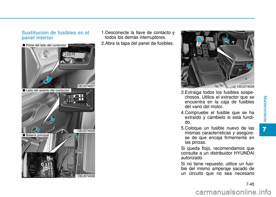 Hyundai H350 2015 Manual del propietario (in Spanish) 7-45
7
Mantenimiento
Sustitución de fusibles en el panel interior1.Desconecte la llave de contacto ytodos los demás interruptores.
2.Abra la tapa del panel de fusibles.
3.Extraiga todos los fusibles Hyundai H350 2015 Manual del propietario (in Spanish) 7-45
7
Mantenimiento
Sustitución de fusibles en el panel interior1.Desconecte la llave de contacto ytodos los demás interruptores.
2.Abra la tapa del panel de fusibles.
3.Extraiga todos los fusibles