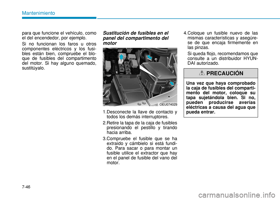 Hyundai H350 2015 Manual del propietario (in Spanish) 7-46
Mantenimiento
para que funcione el vehículo, como el del encendedor, por ejemplo. Si no funcionan los faros u otros componentes eléctricos y los fusi-bles están bien, compruebe el blo-que de f Hyundai H350 2015 Manual del propietario (in Spanish) 7-46
Mantenimiento
para que funcione el vehículo, como el del encendedor, por ejemplo. Si no funcionan los faros u otros componentes eléctricos y los fusi-bles están bien, compruebe el blo-que de f