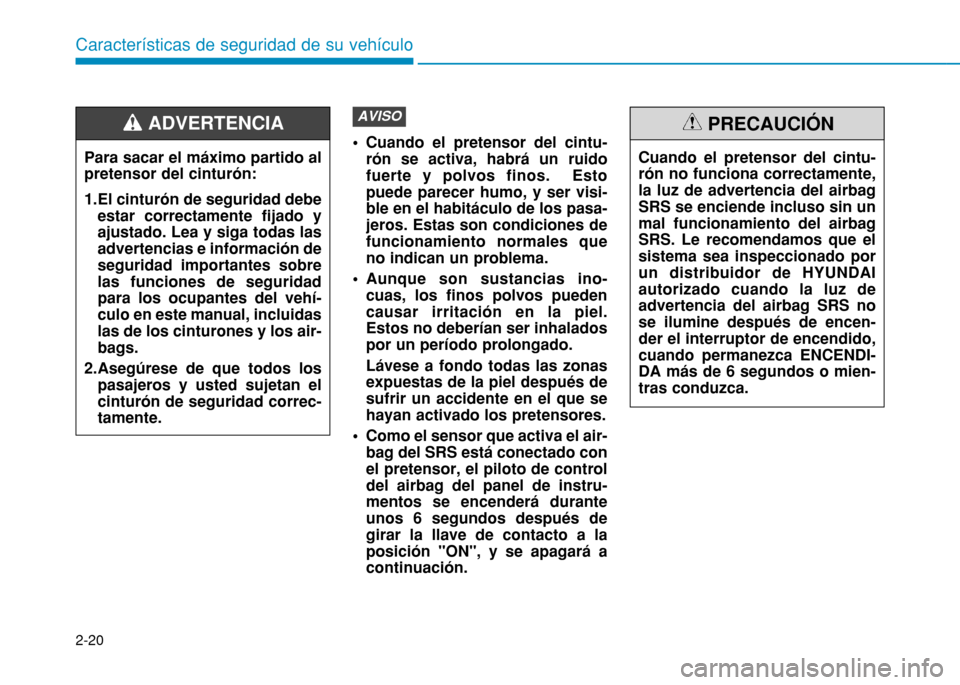 Hyundai H350 2015  Manual del propietario (in Spanish) 2-20
Características de seguridad de su vehículo
 Cuando el pretensor del cintu-rón se activa, habrá un ruido fuerte y polvos finos.  Estopuede parecer humo, y ser visi-ble en el habitáculo de lo