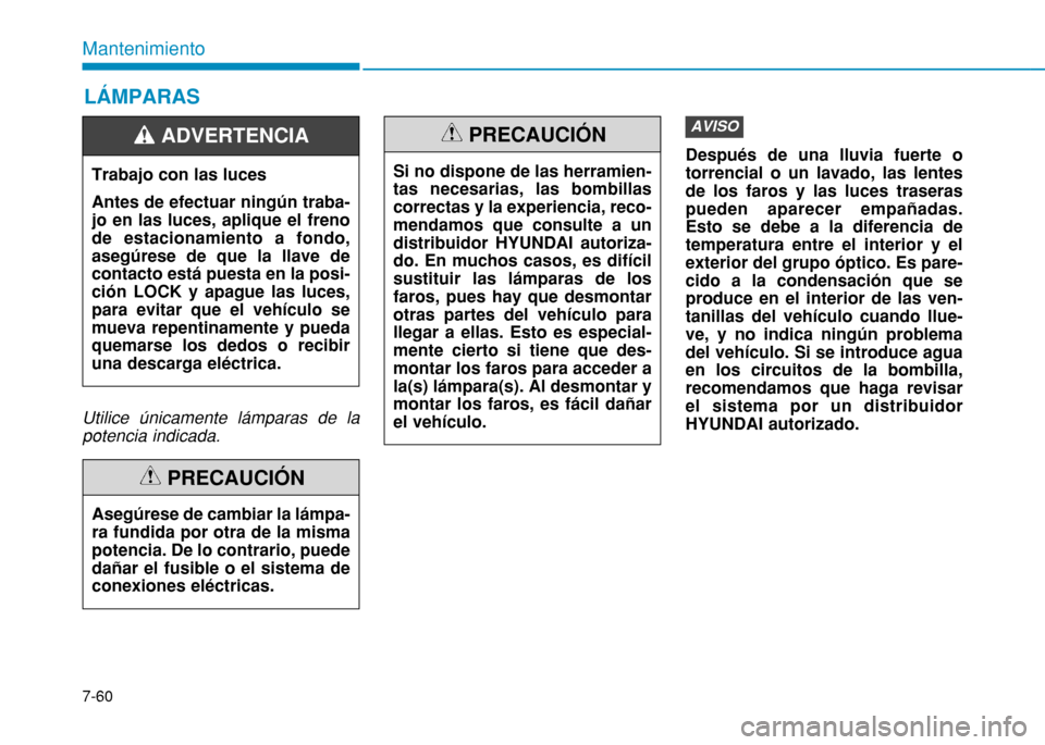 Hyundai H350 2015 Manual del propietario (in Spanish) 7-60
Mantenimiento
Utilice únicamente lámparas de lapotencia indicada.
Después de una lluvia fuerte o torrencial o un lavado, las lentesde los faros y las luces traseraspueden aparecer empañadas.E Hyundai H350 2015 Manual del propietario (in Spanish) 7-60
Mantenimiento
Utilice únicamente lámparas de lapotencia indicada.
Después de una lluvia fuerte o torrencial o un lavado, las lentesde los faros y las luces traseraspueden aparecer empañadas.E