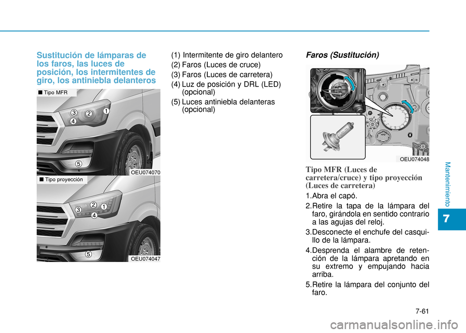 Hyundai H350 2015  Manual del propietario (in Spanish) 7-61
7
Mantenimiento
Sustitución de lámparas de los faros, las luces deposición, los intermitentes degiro, los antiniebla delanteros(1) Intermitente de giro delantero 
(2) Faros (Luces de cruce)
(3