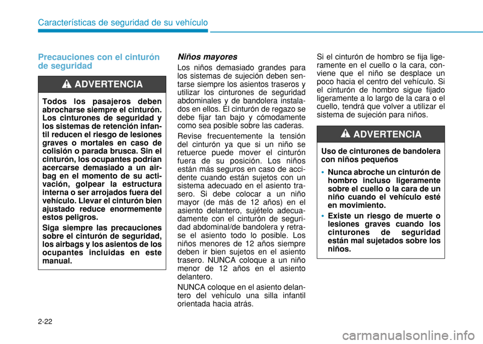 Hyundai H350 2015 Manual del propietario (in Spanish) 2-22
Características de seguridad de su vehículo
Precauciones con el cinturón de seguridadNiños mayores
Los niños demasiado grandes para los sistemas de sujeción deben sen-tarse siempre los asie Hyundai H350 2015 Manual del propietario (in Spanish) 2-22
Características de seguridad de su vehículo
Precauciones con el cinturón de seguridadNiños mayores
Los niños demasiado grandes para los sistemas de sujeción deben sen-tarse siempre los asie