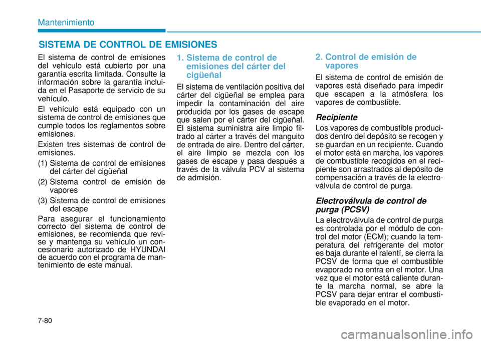 Hyundai H350 2015 Manual del propietario (in Spanish) 7-80
Mantenimiento
El sistema de control de emisiones del vehículo está cubierto por unagarantía escrita limitada. Consulte lainformación sobre la garantía inclui-da en el Pasaporte de servicio d Hyundai H350 2015 Manual del propietario (in Spanish) 7-80
Mantenimiento
El sistema de control de emisiones del vehículo está cubierto por unagarantía escrita limitada. Consulte lainformación sobre la garantía inclui-da en el Pasaporte de servicio d