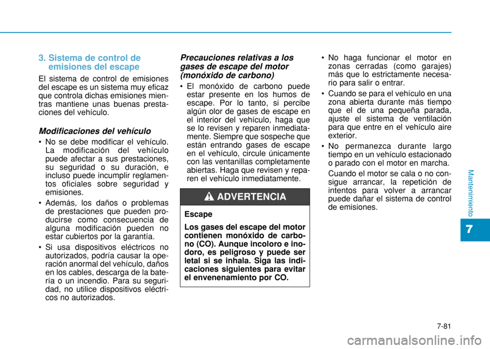 Hyundai H350 2015 Manual del propietario (in Spanish) 7-81
7
Mantenimiento
3. Sistema de control deemisiones del escape
El sistema de control de emisiones del escape es un sistema muy eficazque controla dichas emisiones mien-tras mantiene unas buenas pre Hyundai H350 2015 Manual del propietario (in Spanish) 7-81
7
Mantenimiento
3. Sistema de control deemisiones del escape
El sistema de control de emisiones del escape es un sistema muy eficazque controla dichas emisiones mien-tras mantiene unas buenas pre