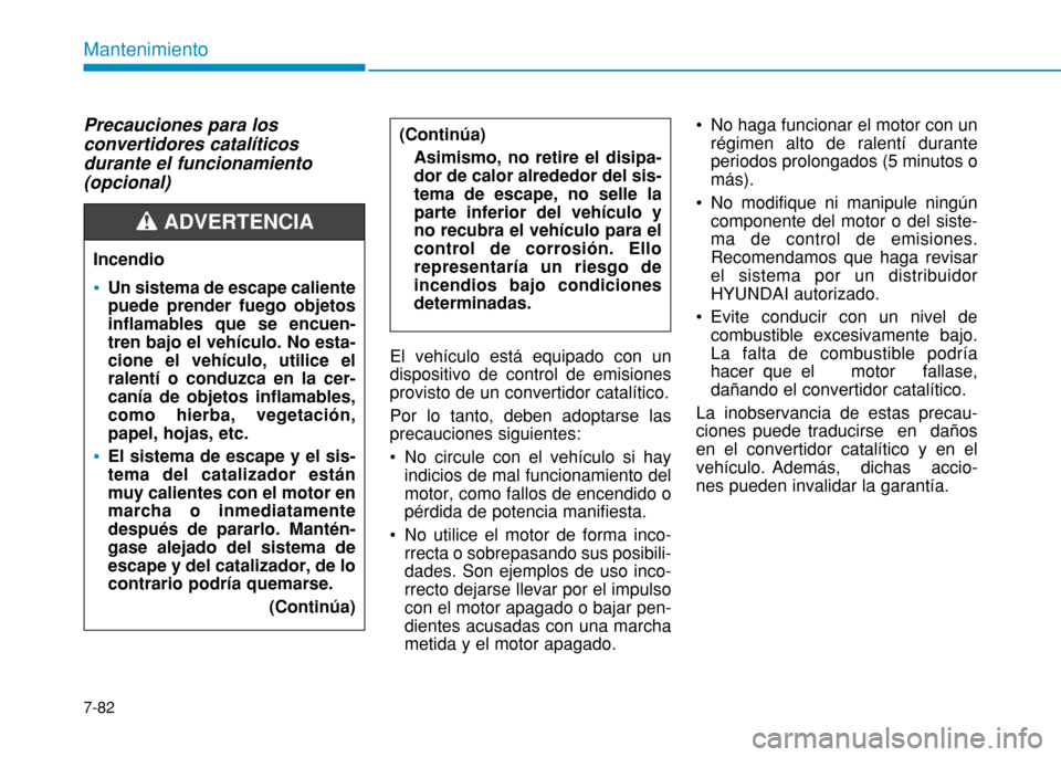 Hyundai H350 2015 Manual del propietario (in Spanish) 7-82
Mantenimiento
Precauciones para los convertidores catalíticosdurante el funcionamiento(opcional)El vehículo está equipado con un dispositivo de control de emisionesprovisto de un convertidor c Hyundai H350 2015 Manual del propietario (in Spanish) 7-82
Mantenimiento
Precauciones para los convertidores catalíticosdurante el funcionamiento(opcional)El vehículo está equipado con un dispositivo de control de emisionesprovisto de un convertidor c