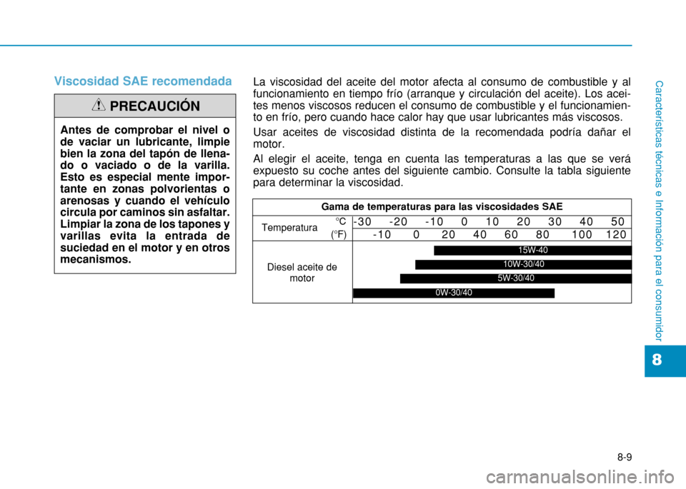 Hyundai H350 2015  Manual del propietario (in Spanish) 8-9
8
Características técnicas e Información para el consumidorViscosidad SAE recomendada
Antes de comprobar el nivel o de vaciar un lubricante, limpiebien la zona del tapón de llena-do o vaciado 