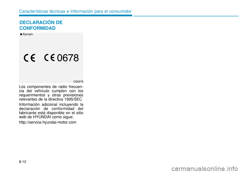 Hyundai H350 2015  Manual del propietario (in Spanish) Los componentes de radio frecuen- cia del vehículo cumplen con losrequerimientos y otras previsionesrelevantes de la directiva 1995/5EC. Información adicional incluyendo la declaración de conformid
