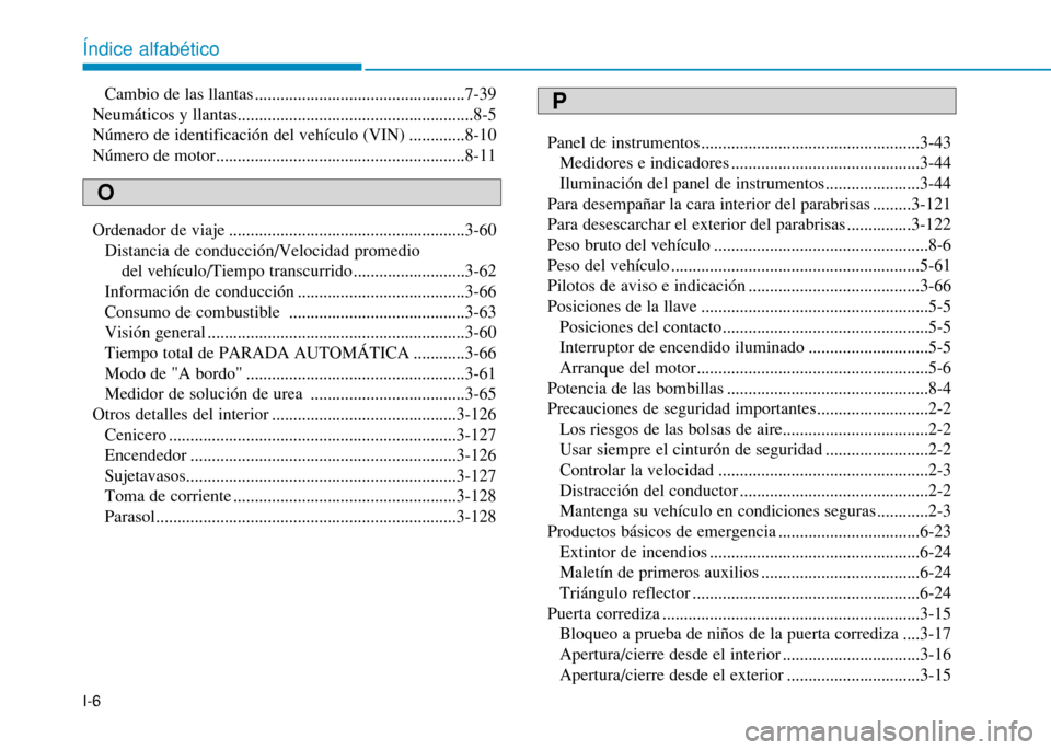 Hyundai H350 2015 Manual del propietario (in Spanish) I-6Cambio de las llantas .................................................7-39
Neumáticos y llantas.......................................................8-5
Número de identificación del vehículo Hyundai H350 2015 Manual del propietario (in Spanish) I-6Cambio de las llantas .................................................7-39
Neumáticos y llantas.......................................................8-5
Número de identificación del vehículo