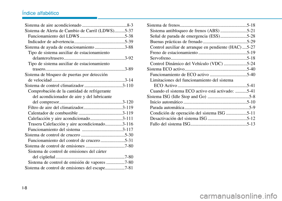 Hyundai H350 2015  Manual del propietario (in Spanish) I-8Sistema de aire acondicionado .......................................8-3 
Sistema de Alerta de Cambio de Carril (LDWS).........5-37
Funcionamiento del LDWS .......................................5-