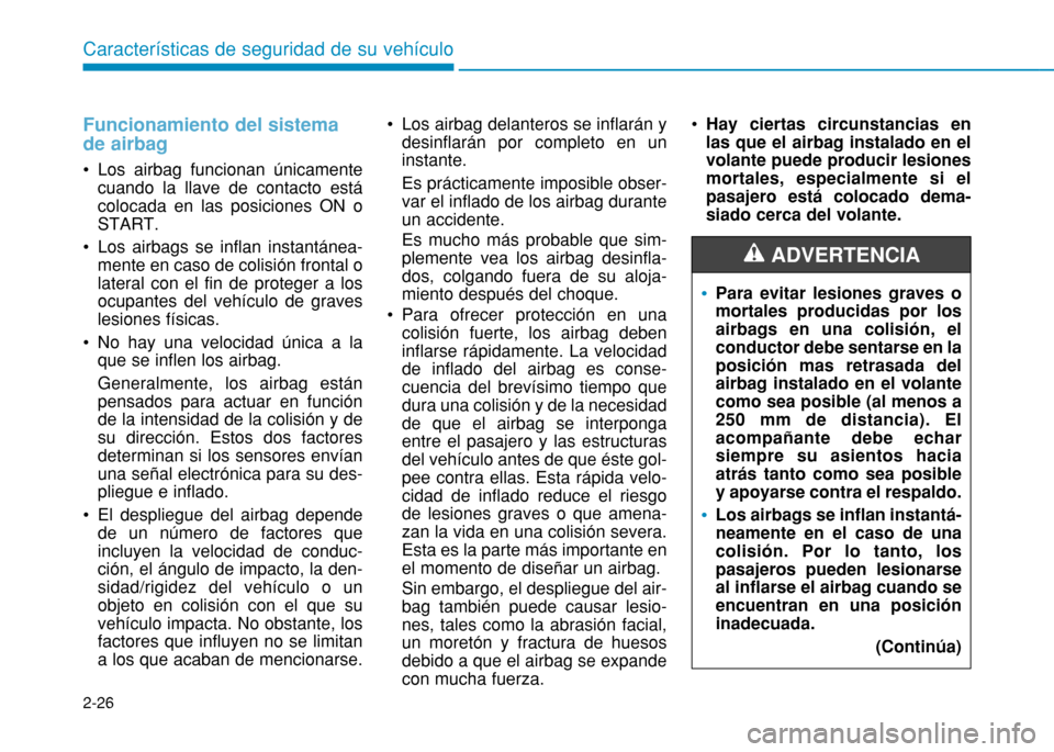 Hyundai H350 2015 Manual del propietario (in Spanish) 2-26
Características de seguridad de su vehículo
Funcionamiento del sistema de airbag
Los airbag funcionan únicamentecuando la llave de contacto está colocada en las posiciones ON oSTART.
Los ai Hyundai H350 2015 Manual del propietario (in Spanish) 2-26
Características de seguridad de su vehículo
Funcionamiento del sistema de airbag
Los airbag funcionan únicamentecuando la llave de contacto está colocada en las posiciones ON oSTART.
Los ai