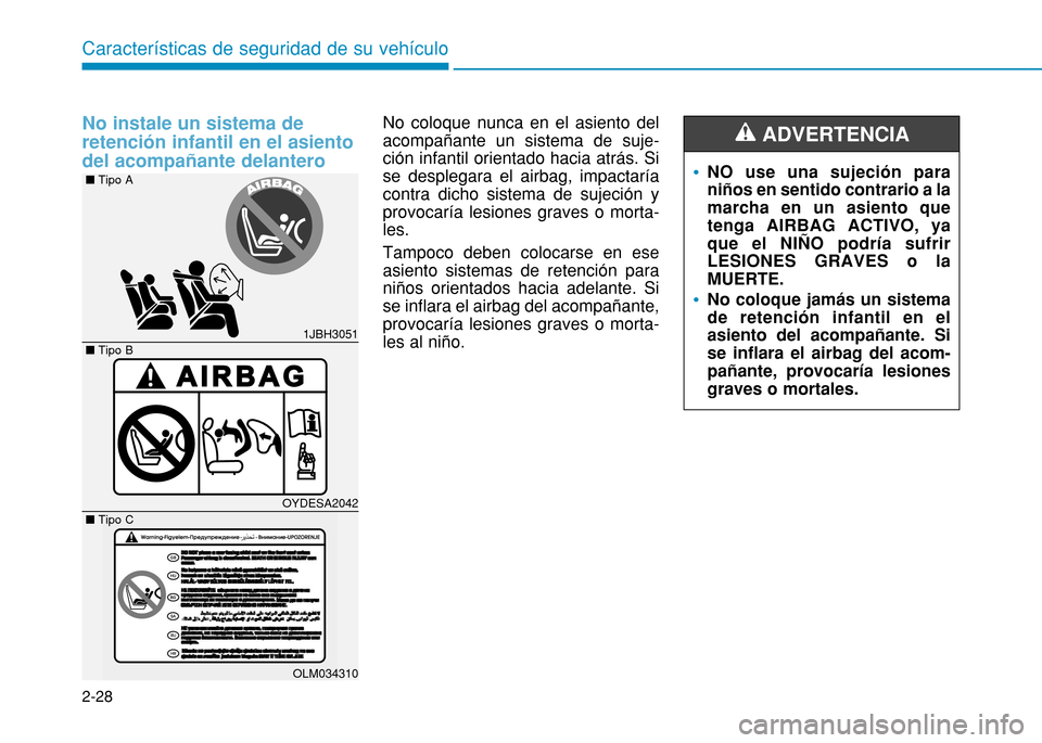 Hyundai H350 2015 Manual del propietario (in Spanish) 2-28
No instale un sistema de retención infantil en el asientodel acompañante delanteroNo coloque nunca en el asiento del acompañante un sistema de suje-ción infantil orientado hacia atrás. Sise Hyundai H350 2015 Manual del propietario (in Spanish) 2-28
No instale un sistema de retención infantil en el asientodel acompañante delanteroNo coloque nunca en el asiento del acompañante un sistema de suje-ción infantil orientado hacia atrás. Sise