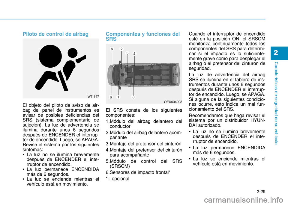 Hyundai H350 2015 Manual del propietario (in Spanish) 2-29
Características de seguridad de su vehículo
2
Piloto de control de airbag
El objeto del piloto de aviso de air- bag del panel de instrumentos esavisar de posibles deficiencias delSRS (sistema c Hyundai H350 2015 Manual del propietario (in Spanish) 2-29
Características de seguridad de su vehículo
2
Piloto de control de airbag
El objeto del piloto de aviso de air- bag del panel de instrumentos esavisar de posibles deficiencias delSRS (sistema c