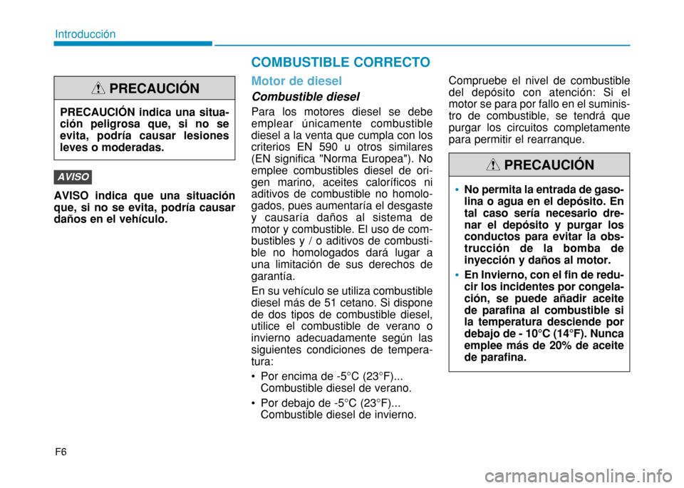 Hyundai H350 2015 Manual del propietario (in Spanish) AVISO indica que una situación que, si no se evita, podría causardaños en el vehículo.
Motor de diesel
Combustible diesel Para los motores diesel se debe emplear únicamente combustiblediesel a la Hyundai H350 2015 Manual del propietario (in Spanish) AVISO indica que una situación que, si no se evita, podría causardaños en el vehículo.
Motor de diesel
Combustible diesel Para los motores diesel se debe emplear únicamente combustiblediesel a la
