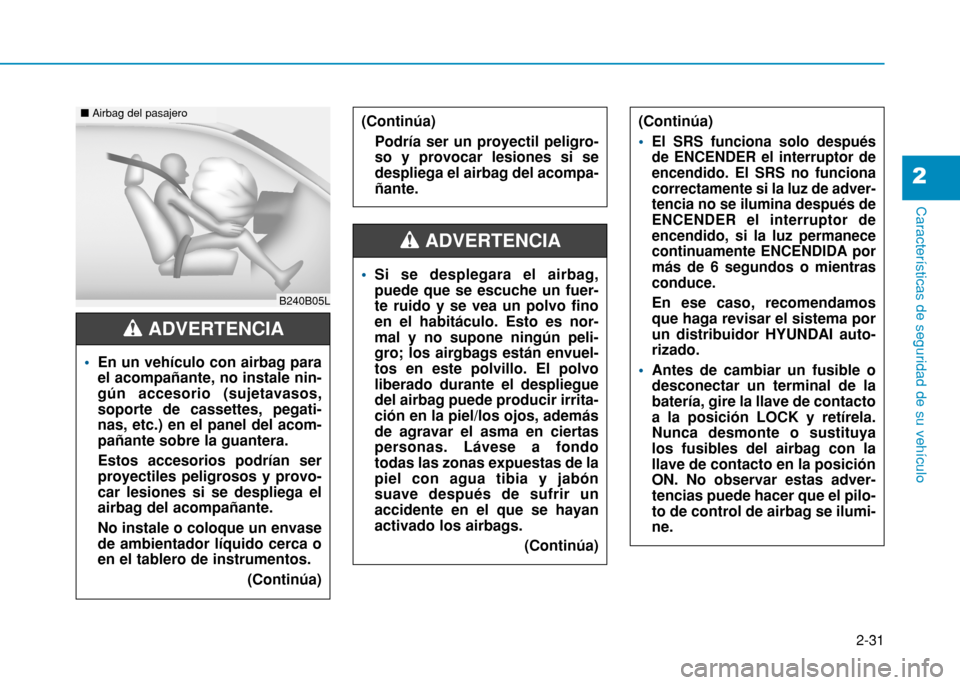 Hyundai H350 2015 Manual del propietario (in Spanish) 2-31
Características de seguridad de su vehículo
2
B240B05L
nAirbag del pasajero
En un vehículo con airbag para el acompañante, no instale nin-gún accesorio (sujetavasos,soporte de cassettes, peg Hyundai H350 2015 Manual del propietario (in Spanish) 2-31
Características de seguridad de su vehículo
2
B240B05L
nAirbag del pasajero
En un vehículo con airbag para el acompañante, no instale nin-gún accesorio (sujetavasos,soporte de cassettes, peg