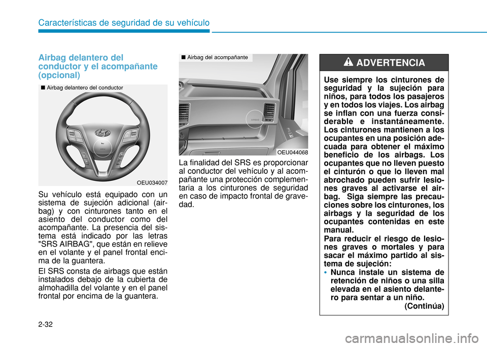 Hyundai H350 2015 Manual del propietario (in Spanish) 2-32
Características de seguridad de su vehículo
Airbag delantero del conductor y el acompañante(opcional)
Su vehículo está equipado con un sistema de sujeción adicional (air-bag) y con cinturon Hyundai H350 2015 Manual del propietario (in Spanish) 2-32
Características de seguridad de su vehículo
Airbag delantero del conductor y el acompañante(opcional)
Su vehículo está equipado con un sistema de sujeción adicional (air-bag) y con cinturon