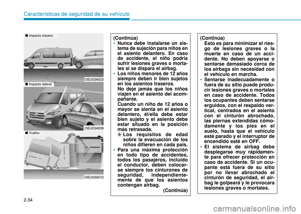 Hyundai H350 2015 Manual del propietario (in Spanish) 2-34
Características de seguridad de su vehículo
(Continúa)
Nunca debe instalarse un sis- tema de sujeción para niños enel asiento delantero. En casode accidente, el niño podríasufrir lesiones Hyundai H350 2015 Manual del propietario (in Spanish) 2-34
Características de seguridad de su vehículo
(Continúa)
Nunca debe instalarse un sis- tema de sujeción para niños enel asiento delantero. En casode accidente, el niño podríasufrir lesiones