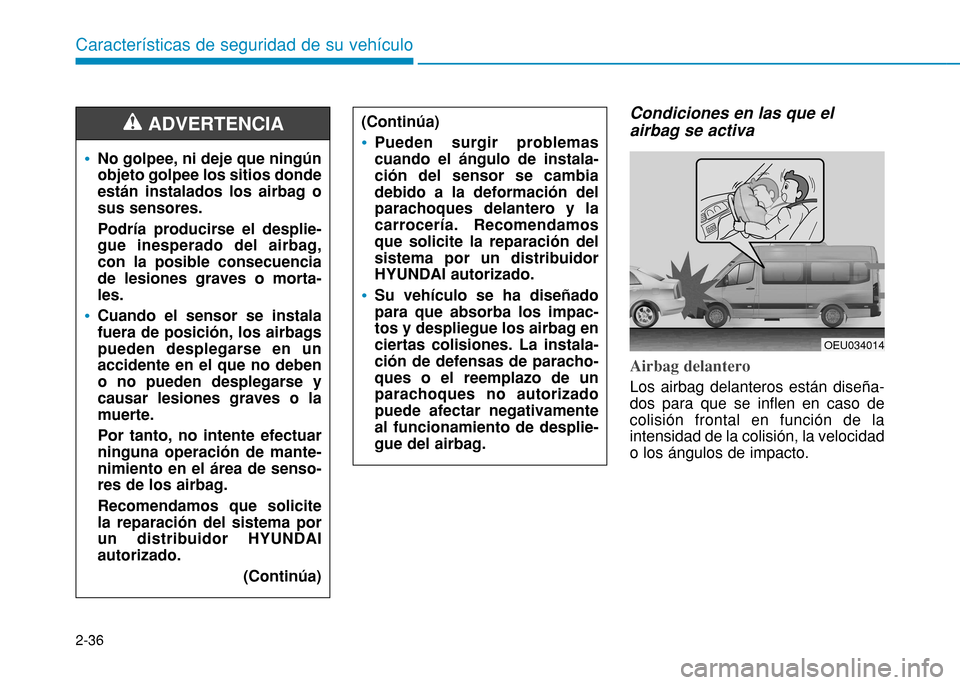 Hyundai H350 2015 Manual del propietario (in Spanish) 2-36
Características de seguridad de su vehículo
Condiciones en las que el airbag se activa
Airbag delantero
Los airbag delanteros están diseña- dos para que se inflen en caso decolisión frontal Hyundai H350 2015 Manual del propietario (in Spanish) 2-36
Características de seguridad de su vehículo
Condiciones en las que el airbag se activa
Airbag delantero
Los airbag delanteros están diseña- dos para que se inflen en caso decolisión frontal