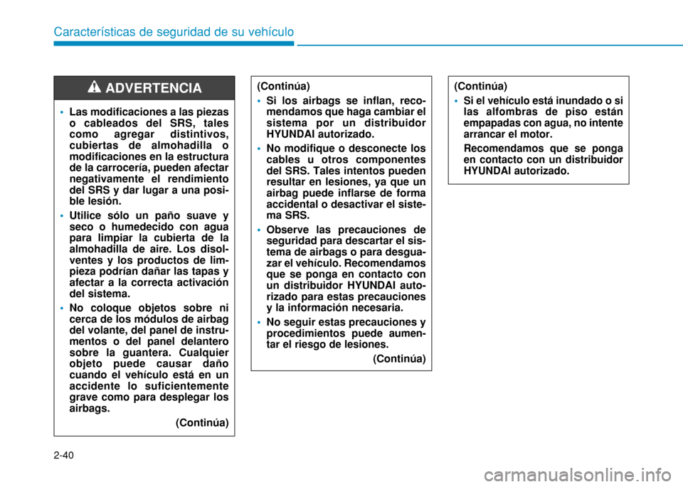 Hyundai H350 2015 Manual del propietario (in Spanish) 2-40
Características de seguridad de su vehículo
Las modificaciones a las piezas o cableados del SRS, talescomo agregar distintivos,cubiertas de almohadilla omodificaciones en la estructurade la car Hyundai H350 2015 Manual del propietario (in Spanish) 2-40
Características de seguridad de su vehículo
Las modificaciones a las piezas o cableados del SRS, talescomo agregar distintivos,cubiertas de almohadilla omodificaciones en la estructurade la car