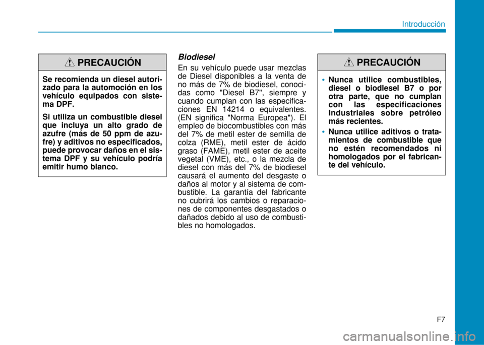 Hyundai H350 2015  Manual del propietario (in Spanish) Biodiesel  En su vehículo puede usar mezclas de Diesel disponibles a la venta deno más de 7% de biodiesel, conoci-das como "Diesel B7", siempre ycuando cumplan con las especifica-ciones EN 14214 o e