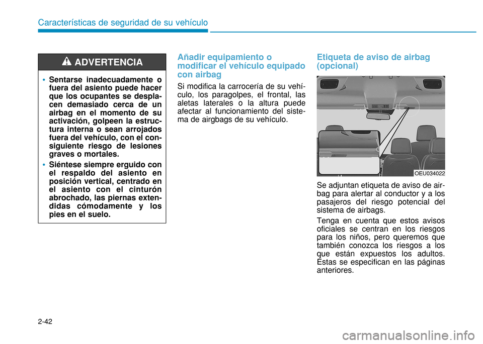 Hyundai H350 2015 Manual del propietario (in Spanish) 2-42
Características de seguridad de su vehículo
Añadir equipamiento o modificar el vehículo equipadocon airbag
Si modifica la carrocería de su vehí- culo, los paragolpes, el frontal, lasaletas Hyundai H350 2015 Manual del propietario (in Spanish) 2-42
Características de seguridad de su vehículo
Añadir equipamiento o modificar el vehículo equipadocon airbag
Si modifica la carrocería de su vehí- culo, los paragolpes, el frontal, lasaletas
